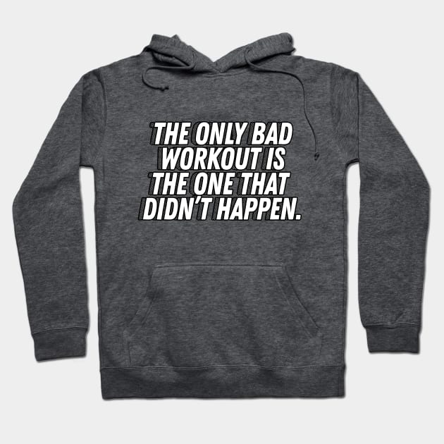 The Only Bad Workout Is The One That Didn't Happen - Motivational Quotes Hoodie by DankFutura